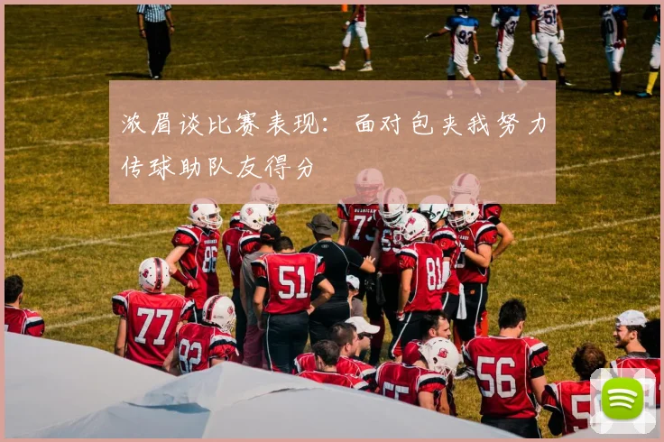 浓眉谈比赛表现：面对包夹我努力传球助队友得分