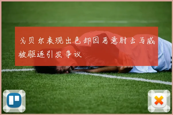 戈贝尔表现出色却因恶意肘击马威被驱逐引发争议