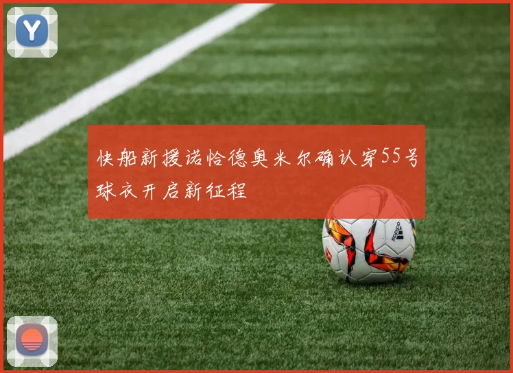 快船新援诺恰德奥米尔确认穿55号球衣开启新征程