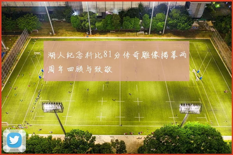 湖人纪念科比81分传奇雕像揭幕两周年回顾与致敬